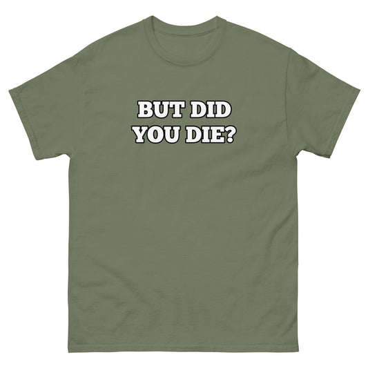 But Did You Die? Men's Tee